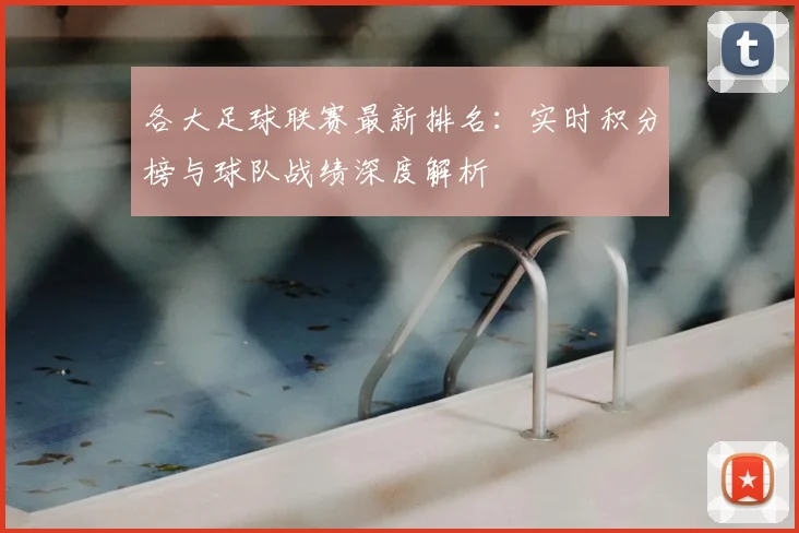 各大足球联赛最新排名：实时积分榜与球队战绩深度解析